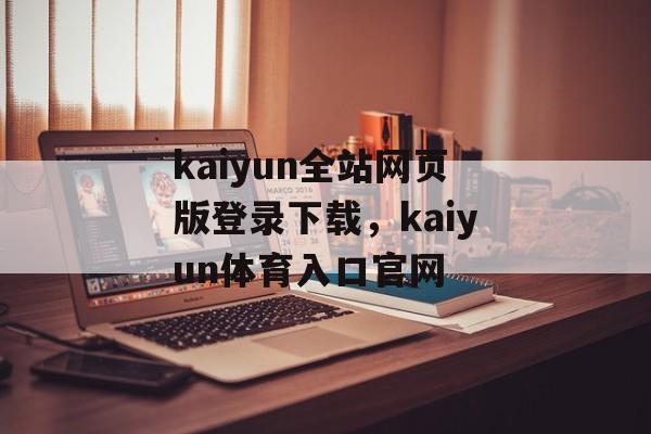 kaiyun全站网页版登录下载，kaiyun体育入口官网