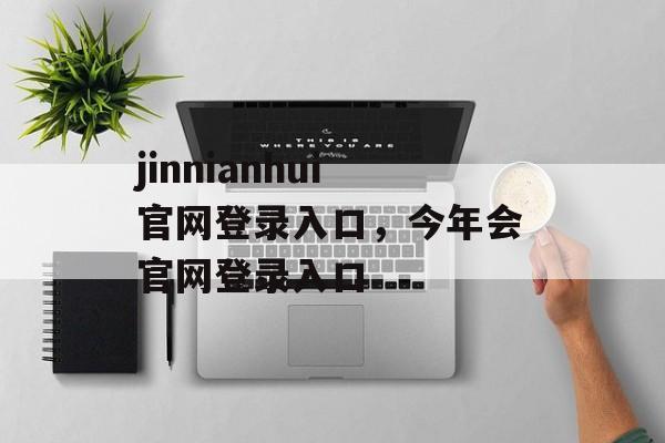 jinnianhui官网登录入口，今年会官网登录入口