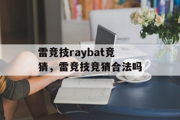 雷竞技raybat竞猜，雷竞技竞猜合法吗