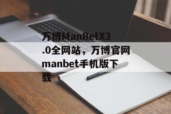 万博ManBetX3.0全网站，万博官网manbet手机版下载