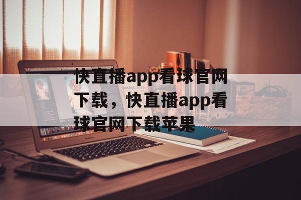 快直播app看球官网下载，快直播app看球官网下载苹果