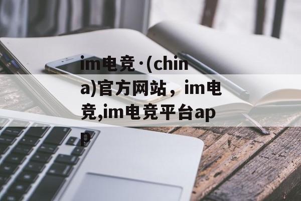 im电竞·(china)官方网站，im电竞,im电竞平台app