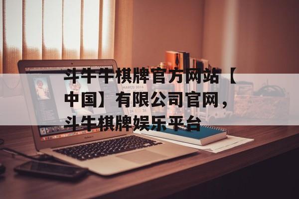 斗牛牛棋牌官方网站【中国】有限公司官网，斗牛棋牌娱乐平台