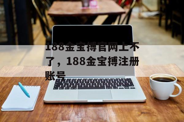 188金宝搏官网上不了，188金宝搏注册账号