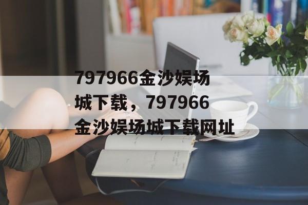 797966金沙娱场城下载，797966金沙娱场城下载网址