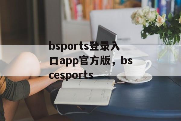 bsports登录入口app官方版，bscesports